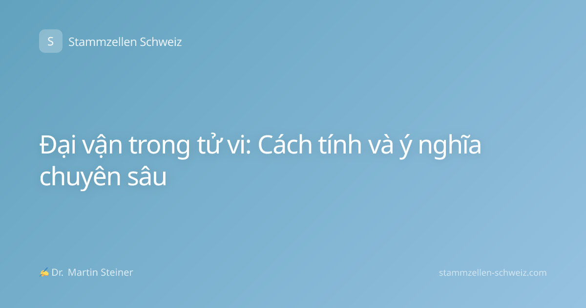 Đại vận trong tử vi: Cách tính và ý nghĩa chuyên sâu